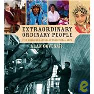 Extraordinary Ordinary People Five American Masters of Traditional Arts