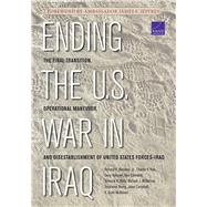 Ending the U.S. War in Iraq The Final Transition, Operational Maneuver, and Disestablishment of United States Forces-Iraq