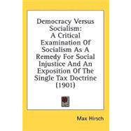 Democracy Versus Socialism : A Critical Examination of Socialism As A Remedy for Social Injustice and an Exposition of the Single Tax Doctrine (1901)