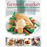 Farmer's Market Round-the-seasons Cookbook: through-the-year guide to fresh and natural organic cooking with over 100 delicious recipes