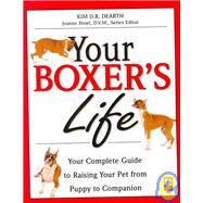 Your Boxer's Life : Your Complete Guide to Raising Your Pet from Puppy to Companion