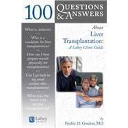 100 Questions & Answers About Liver Transplantation: A Lahey Clinic Guide A Lahey Clinic Guide