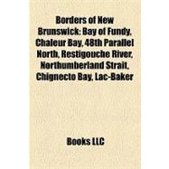Borders of New Brunswick : Bay of Fundy, Chaleur Bay, 48th Parallel North, Restigouche River, Northumberland Strait, Chignecto Bay, Lac-Baker