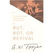 Rut, Rot, or Revival The Problem of Change and Breaking Out of the Status Quo
