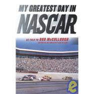 My Greatest Day in NASCAR; The Legends of Auto Racing Recount Their Greatest Moments