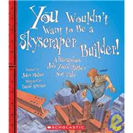 You Wouldn't Want to Be a Skyscraper Builder! (You Wouldn't Want to…: American History)