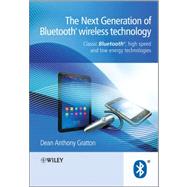 The Next Generation of Bluetooth Wireless Technology: Classic Bluetooth, High Speed and Low Energy Technologies