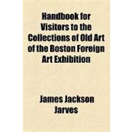 Handbook for Visitors to the Collections of Old Art of the Boston Foreign Art Exhibition