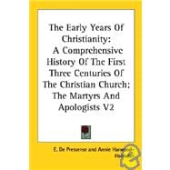 The Early Years of Christianity: A Comprehensive History of the First Three Centuries of the Christian Church: the Martyrs and Apologists