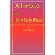 Old Time Recipes for Home Made Wines, Cordials and Liqueurs: From Fruits, Flowers, Vegetables, and Shrubs