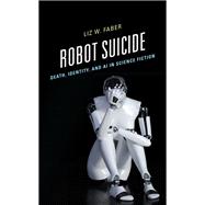 Robot Suicide Death, Identity, and AI in Science Fiction