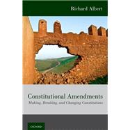 Constitutional Amendments Making, Breaking, and Changing Constitutions
