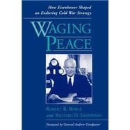 Waging Peace How Eisenhower Shaped an Enduring Cold War Strategy