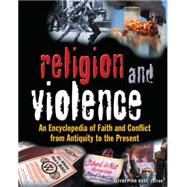 Religion and Violence: An Encyclopedia of Faith and Conflict from Antiquity to the Present
