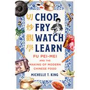Chop Fry Watch Learn Fu Pei-mei and the Making of Modern Chinese Food