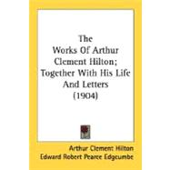 The Works Of Arthur Clement Hilton; Together With His Life And Letters