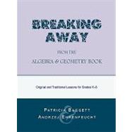 Breaking Away from the Algebra and Geometry Book Original and Traditional Lessons for Grades K-8