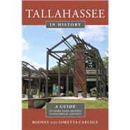 Tallahassee in History A Guide to More than 100 Sites in Historical Context