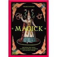 Magick Decoding the Visual Culture of Spells, Illusions and Psychic Power