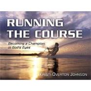 Running the Course : Becoming a Champion in God's Eyes