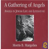 A Gathering of Angels Angels in Jewish Life and Literature