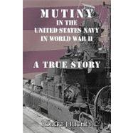 Mutiny in the United States Navy in World War II : A True Story