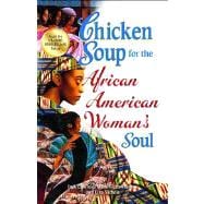 Chicken Soup for the African American Woman's Soul Laughter, Love and Memories to Honor the Legacy of Sisterhood