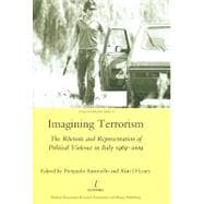 Imagining Terrorism: The Rhetoric and Representation of Political Violence in Italy 1969-2009