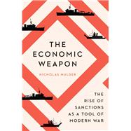 The Economic Weapon: The Rise of Sanctions as a Tool of Modern War