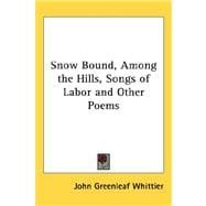 Snow Bound, Among the Hills, Songs of Labor and Other Poems