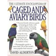 The Ultimate Encyclopedia of Caged and Aviary Birds: A Practical Family Reference Guide to Keeping Pet Birds, With Expert Advice on Buying, Understanding, Breeding and Exhibiting Birds