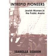 Intrepid Pioneers Jewish Women in the Public Arena