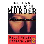 Getting Away with Murder : Weapons for the War Against Domestic Violence