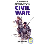 The Illustrated Directory of Uniforms, Weapons, and Equipment of the Civil War