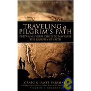 Traveling a Pilgrim's Path : Preparing Your Child to Navigate the Journey of Faith