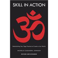 Skill in Action Radicalizing Your Yoga Practice to Create a Just World