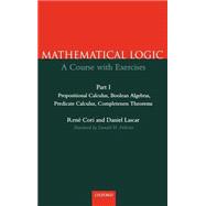 Mathematical Logic A Course with Exercises Part I: Propositional Calculus, Boolean Algebras, Predicate Calculus, Completeness Theorems