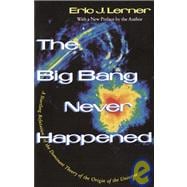 The Big Bang Never Happened A Startling Refutation of the Dominant Theory of the Origin of the Universe
