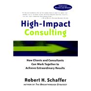 High-Impact Consulting How Clients and Consultants Can Work Together to Achieve Extraordinary Results