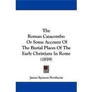 Roman Catacombs : Or Some Account of the Burial Places of the Early Christians in Rome (1859)