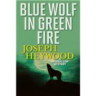 Blue Wolf In Green Fire A Woods Cop Mystery