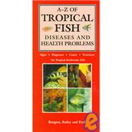 A - Z Of Tropical Fish Diseases and Health Problems Signs, Diagnosis, Causes, Treatment for Tropical Freshwater Fish