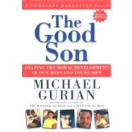 The Good Son Shaping the Moral Development of Our Boys and Young Men