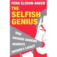 The Selfish Genius How Richard Dawkins Rewrote Darwin's Legacy
