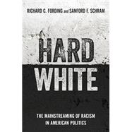 Hard White The Mainstreaming of Racism in American Politics
