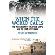 When the World Calls : The Inside Story of the Peace Corps and Its First Fifty Years