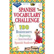Spanish Vocabulary Challenge: 190 Brainteasers for Beginning and Intermediate Spanish Students