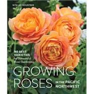 Growing Roses in the Pacific Northwest 90 Best Varieties for Successful Rose Gardening
