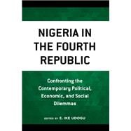 Nigeria in the Fourth Republic Confronting the Contemporary Political, Economic, and Social Dilemmas