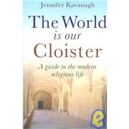 The World is Our Cloister A Guide to The Modern Religious Life